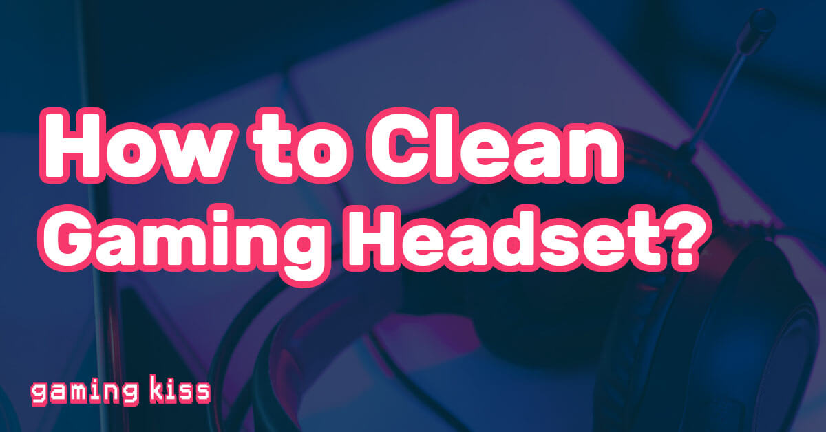 How to Clean Gaming Headset