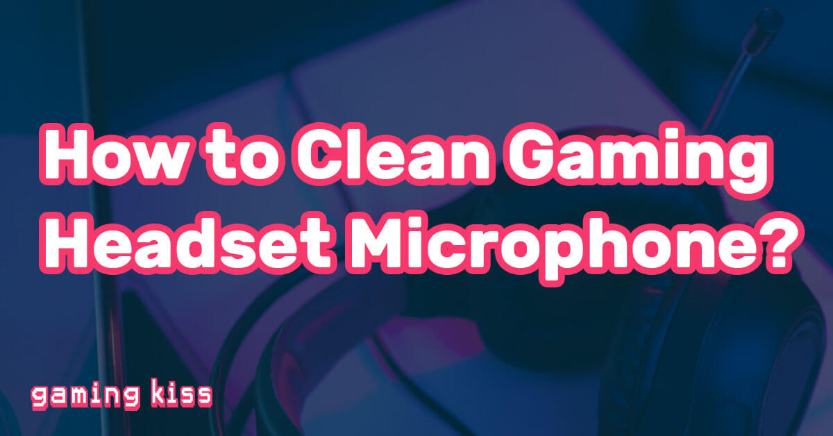 How to Clean Gaming Headset Microphone