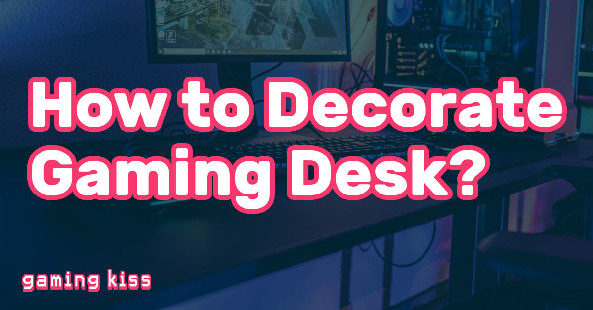 How to Decorate Gaming Desk