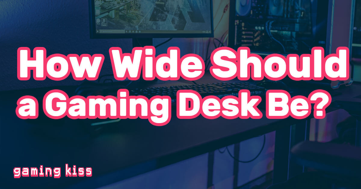 How Wide Should a Gaming Desk Be