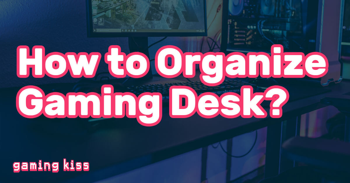 How to Organize Gaming Desk