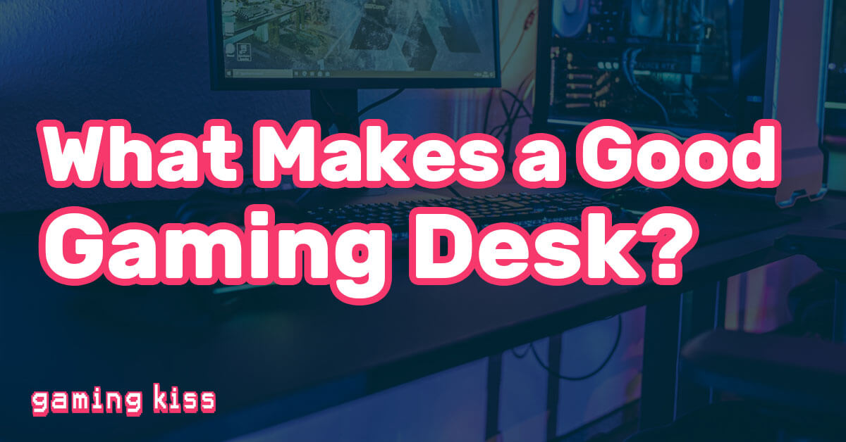 What Makes a Good Gaming Desk