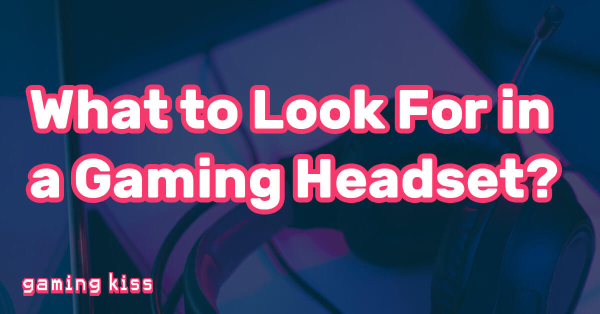 What to Look For in a Gaming Headset