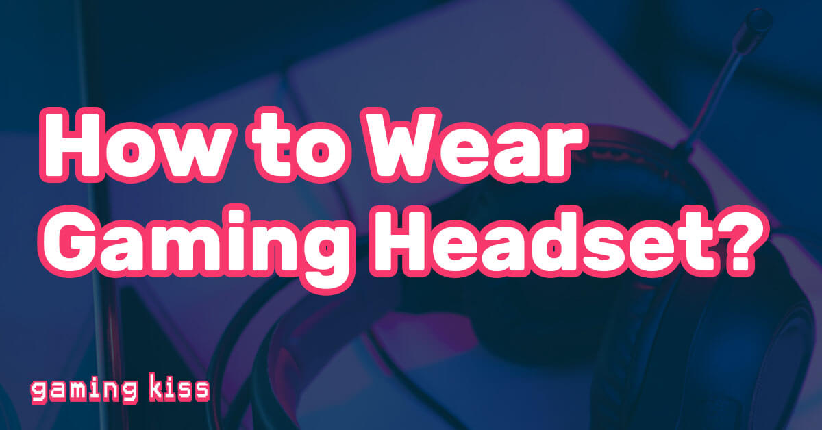 How to Wear Gaming Headset