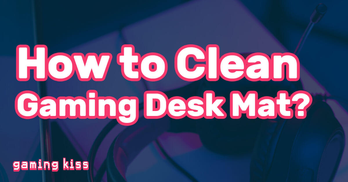 How to Clean Gaming Desk Mat