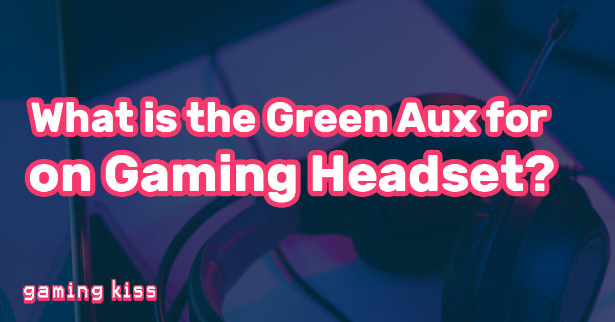 What is the Green Aux for on Gaming Headset